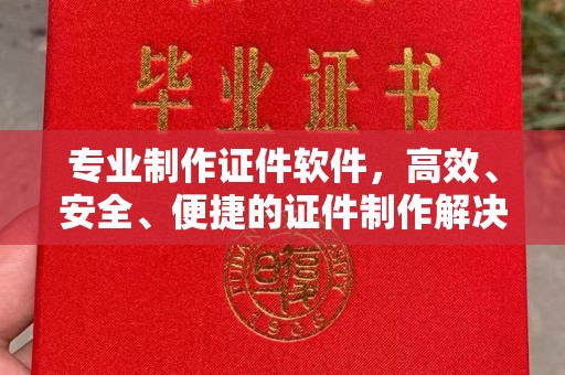 徽县专业制作证件软件，高效、安全、便捷的证件制作解决方案